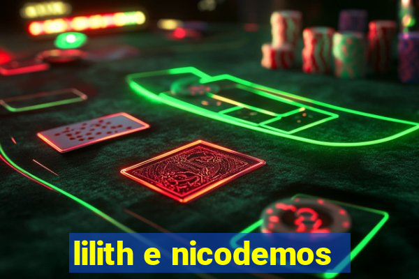 lilith e nicodemos